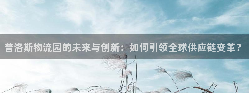超凡国际下载二维码：普洛斯物流园的未