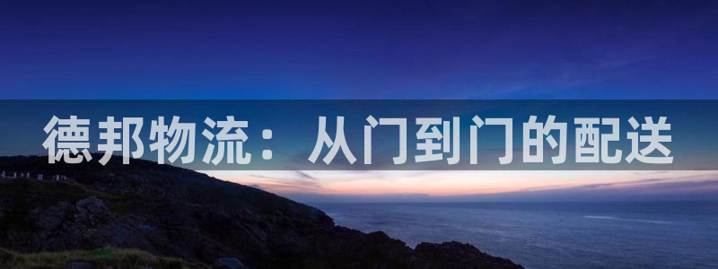 超凡国际官方网站预测：德邦物流：从门